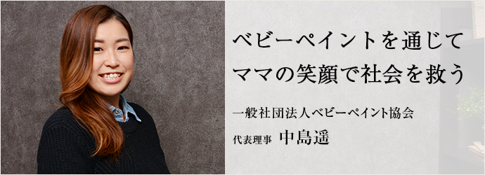 ベビーペイントを通じて　ママの笑顔で社会を救う
一般社団法人ベビーペイント協会 代表理事 中島遥