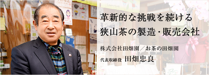 革新的な挑戦を続ける　狭山茶の製造・販売会社
株式会社田畑園／お茶の田畑園 代表取締役 田畑忠良
