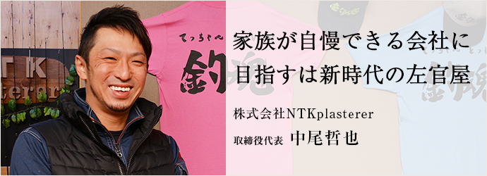 家族が自慢できる会社に　目指すは新時代の左官屋
株式会社NTKplasterer 取締役代表 中尾哲也