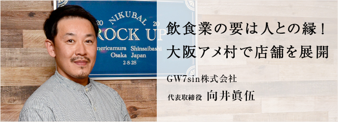 飲食業の要は人との縁！　大阪アメ村で店舗を展開
GW7sin株式会社 代表取締役 向井眞伍