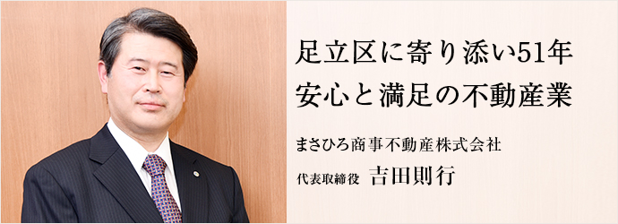 足立区に寄り添い51年　安心と満足の不動産業
まさひろ商事不動産株式会社 代表取締役 吉田則行