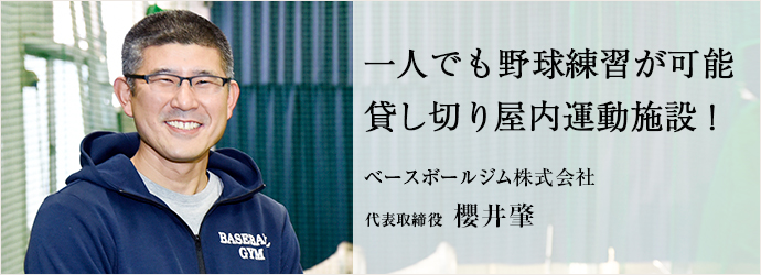 一人でも野球練習が可能　貸し切り屋内運動施設！
ベースボールジム株式会社 代表取締役 櫻井肇