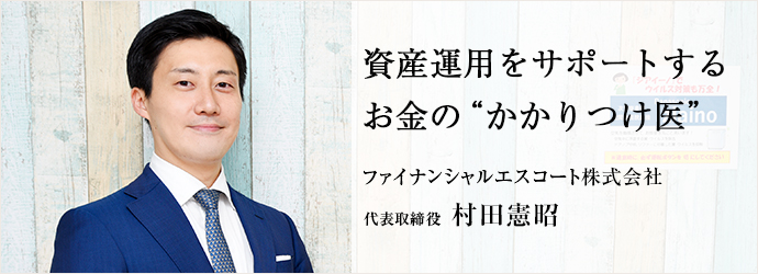 資産運用をサポートする　お金の“かかりつけ医”
ファイナンシャルエスコート株式会社 代表取締役 村田憲昭