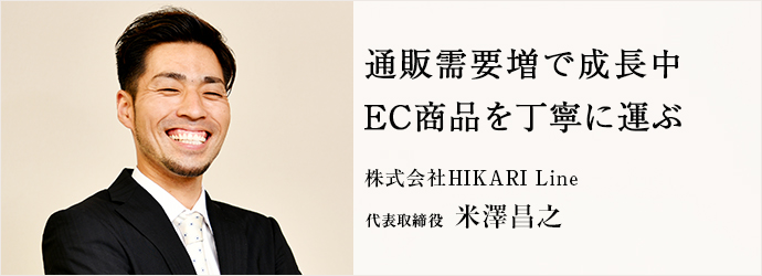 通販需要増で成長中　EC商品を丁寧に運ぶ
株式会社HIKARI Line 代表取締役 米澤昌之