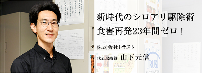 新時代のシロアリ駆除術　食害再発23年間ゼロ！
株式会社トラスト 代表取締役 山下元信