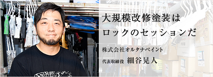 大規模改修塗装は　ロックのセッションだ
株式会社オルタナペイント 代表取締役 細谷晃人