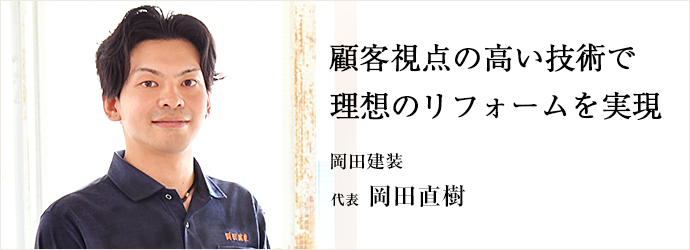 顧客視点の高い技術で　理想のリフォームを実現
岡田建装 代表 岡田直樹