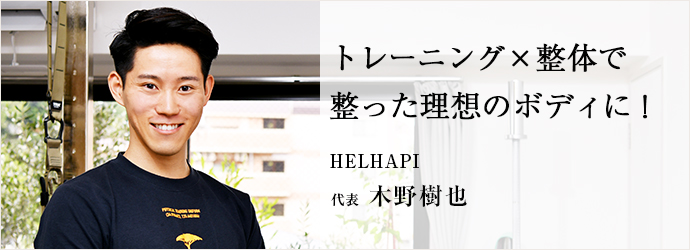 トレーニング×整体で　整った理想のボディに！
HELHAPI 代表 木野樹也