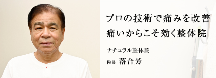 プロの技術で痛みを改善　痛いからこそ効く整体院
ナチュラル整体院 院長 落合芳