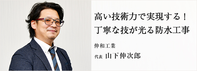 高い技術力で実現する！　丁寧な技が光る防水工事
伸和工業 代表 山下伸次郎