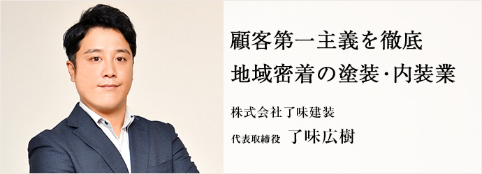 顧客第一主義を徹底　地域密着の塗装・内装業
株式会社了味建装 代表取締役 了味広樹