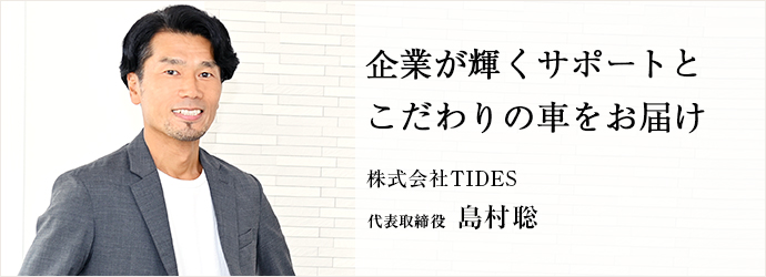 企業が輝くサポートと　こだわりの車をお届け
株式会社TIDES 代表取締役 島村聡