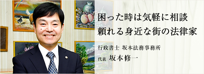 困った時は気軽に相談　頼れる身近な街の法律家
行政書士 坂本法務事務所 代表 坂本修一