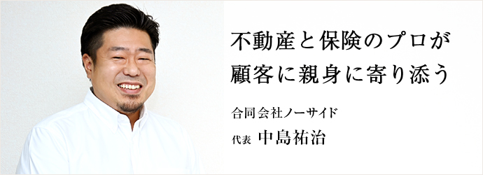 不動産と保険のプロが　顧客に親身に寄り添う
合同会社ノーサイド 代表 中島祐治