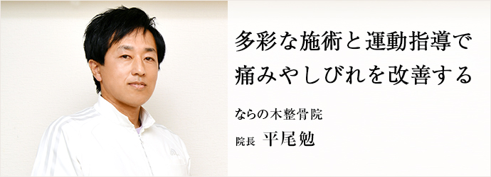 多彩な施術と運動指導で　痛みやしびれを改善する
ならの木整骨院 院長 平尾勉