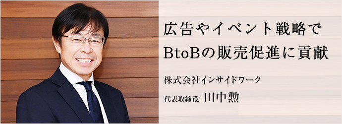 広告やイベント戦略で　BtoBの販売促進に貢献
株式会社インサイドワーク 代表取締役 田中勲