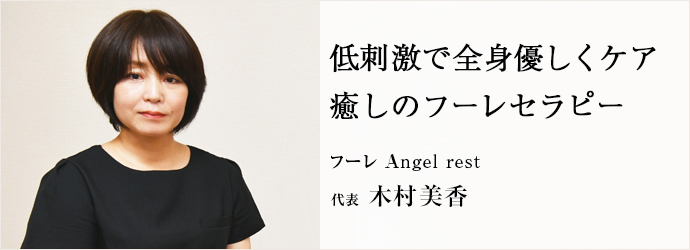 低刺激で全身優しくケア　癒しのフーレセラピー
フーレ Angel rest 代表 木村美香