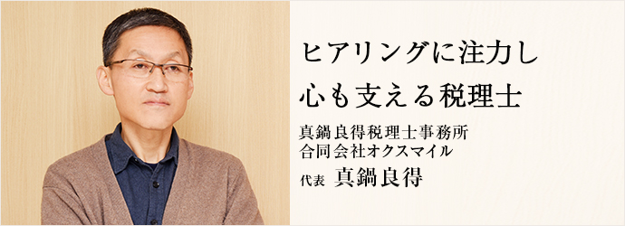 ヒアリングに注力し　心も支える税理士
真鍋良得税理士事務所／合同会社オクスマイル 代表 真鍋良得