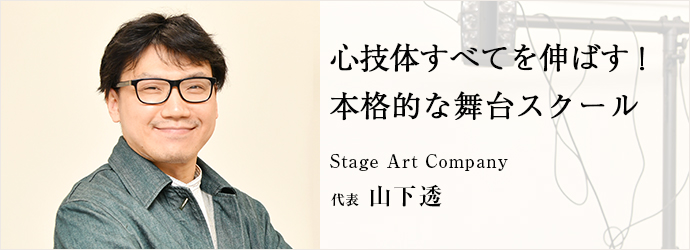 心技体すべてを伸ばす！　本格的な舞台スクール
Stage Art Company 代表 山下透