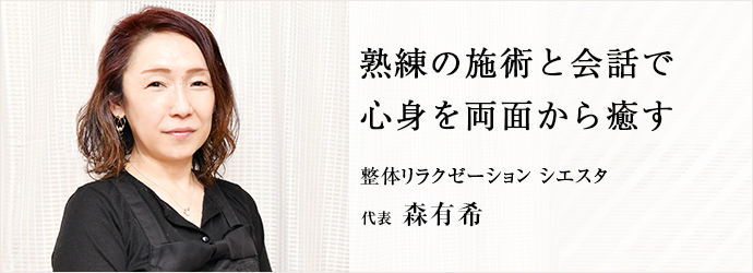 熟練の施術と会話で　心身を両面から癒す
整体リラクゼーション シエスタ 代表 森有希