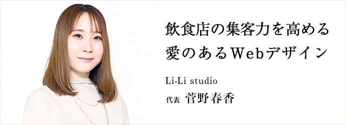 飲食店の集客力を高める　愛のあるWebデザイン
Li-Li studio 代表 菅野春香