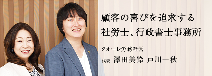 顧客の喜びを追求する　社労士、行政書士事務所
クオーレ労務経営 代表 澤田美鈴 戸川一秋