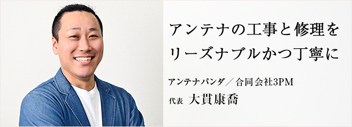 アンテナの工事と修理を　リーズナブルかつ丁寧に
アンテナパンダ／合同会社3PM 代表 大貫康喬