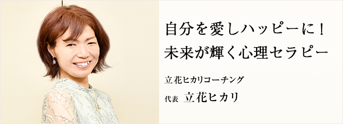 自分を愛しハッピーに！　未来が輝く心理セラピー
立花ヒカリコーチング 代表 立花ヒカリ