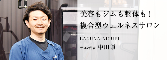 美容もジムも整体も！　複合型ウェルネスサロン
LAGUNA NIGUEL サロン代表 中田領