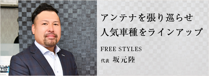 アンテナを張り巡らせ　人気車種をラインアップ
FREE STYLES 代表 坂元陸