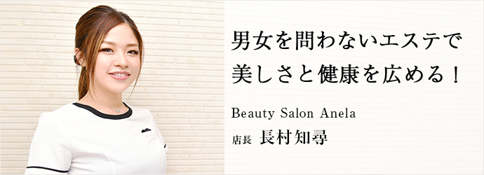 男女を問わないエステで　美しさと健康を広める！
Beauty Salon Anela 店長 長村知尋