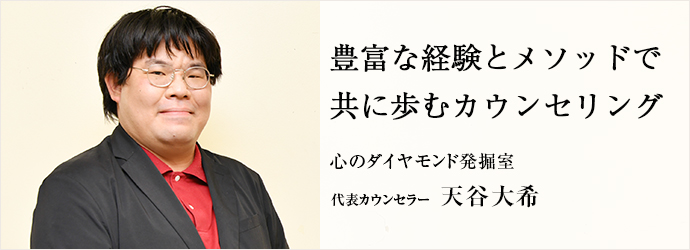 豊富な経験とメソッドで　共に歩むカウンセリング
心のダイヤモンド発掘室 代表カウンセラー 天谷大希