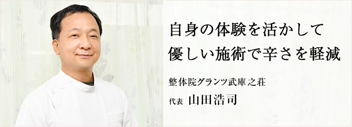 自身の体験を活かして　優しい施術で辛さを軽減
整体院グランツ武庫之荘 代表 山田浩司