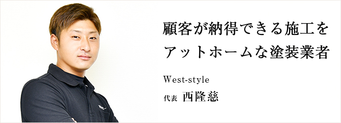 顧客が納得できる施工を　アットホームな塗装業者
West-style 代表 西隆慈