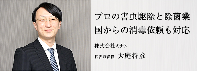 プロの害虫駆除と除菌業　国からの消毒依頼も対応
株式会社ミナト 代表取締役 大庭将彦