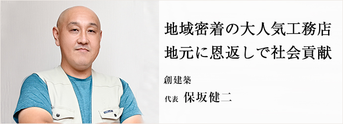 地域密着の大人気工務店　地元に恩返しで社会貢献
創建築 代表 保坂健二