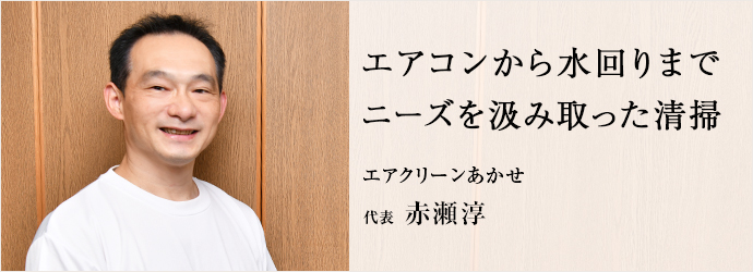 エアコンから水回りまで　ニーズを汲み取った清掃
エアクリーンあかせ 代表 赤瀬淳