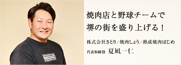 焼肉店と野球チームで　堺の街を盛り上げる！
株式会社さとり／焼肉しょう／熟成焼肉はじめ 代表取締役 夏凪一仁
