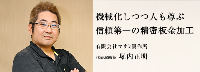 機械化しつつ人も尊ぶ　信頼第一の精密板金加工
有限会社マサミ製作所 代表取締役 堀内正明