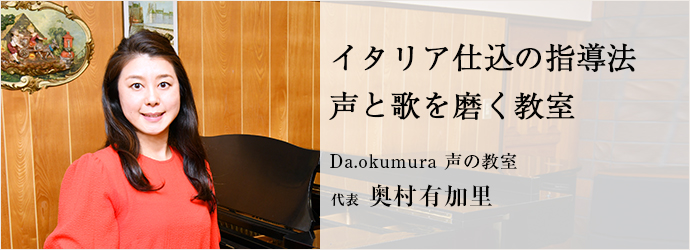 イタリア仕込の指導法　声と歌を磨く教室
Da.okumura 声の教室 代表 奥村有加里