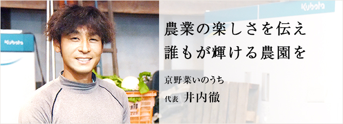 農業の楽しさを伝え　誰もが輝ける農園を
京野菜いのうち 代表 井内徹