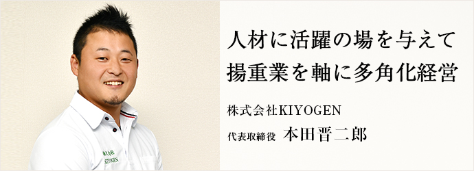 人材に活躍の場を与えて　揚重業を軸に多角化経営
株式会社KIYOGEN 代表取締役 本田晋二郎