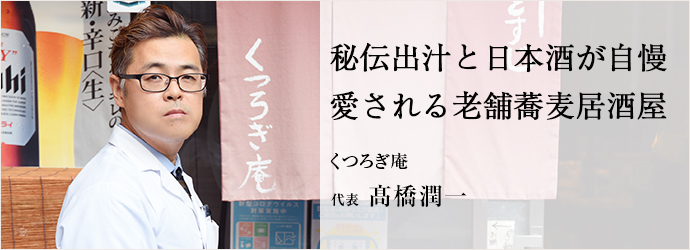 秘伝出汁と日本酒が自慢　愛される老舗蕎麦居酒屋
くつろぎ庵 代表 髙橋潤一