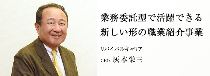 業務委託型で活躍できる　新しい形の職業紹介事業
リバイバルキャリア CEO 灰本栄三