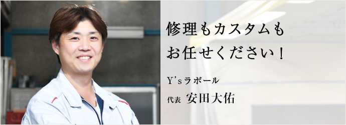 修理もカスタムも　お任せください！
Y’sラポール 代表 安田大佑