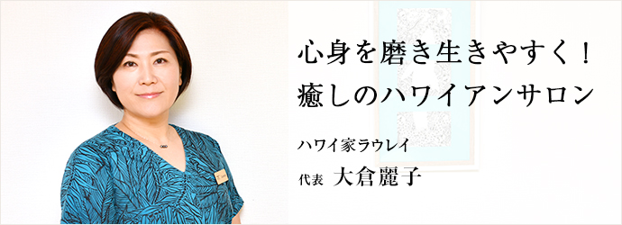 心身を磨き生きやすく！　癒しのハワイアンサロン
ハワイ家ラウレイ 代表 大倉麗子