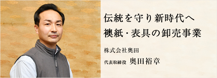 伝統を守り新時代へ　襖紙・表具の卸売事業
株式会社奥田 代表取締役 奥田裕章