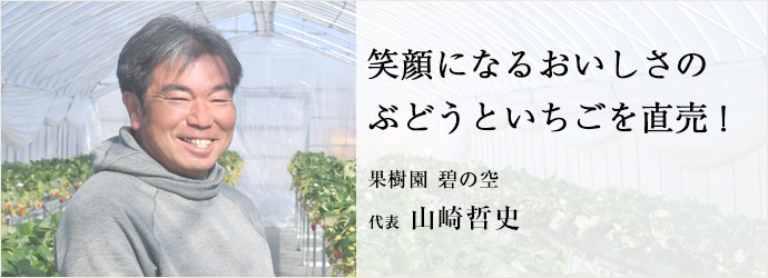 笑顔になるおいしさの　ぶどうといちごを直売！
果樹園 碧の空 代表 山崎哲史