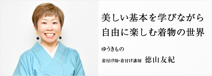 美しい基本を学びながら　自由に楽しむ着物の世界
ゆうきもの 着付け師・着付け講師 徳山友紀