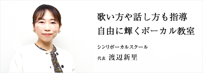 歌い方や話し方も指導　自由に輝くボーカル教室
シンリボーカルスクール 代表 渡辺新里